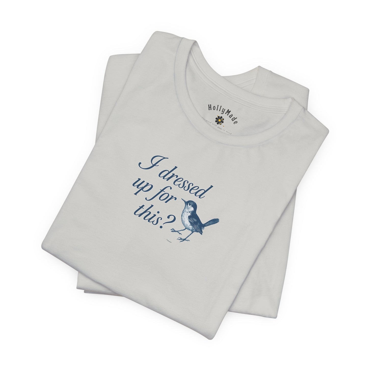 Funny Bird Graphic Tee - "I Dressed Up for This?" Unisex T-Shirt